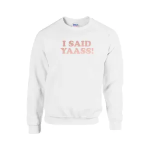 I said Yaass (63) Sweatshirt