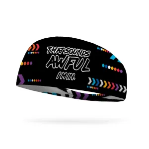 That Sounds Awful I'm In Wicking Performance Headband